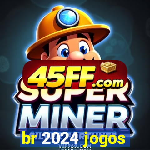 br 2024 jogos